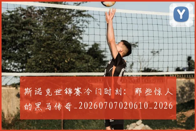 斯诺克世锦赛冷门时刻:那些惊人的黑马传奇_20260707020610_20260731170301