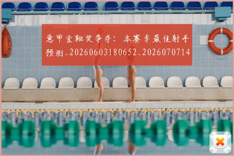意甲金靴奖争夺：本赛季最佳射手预测_20260603180652_20260707143658