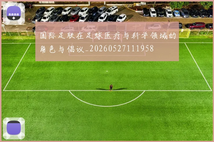国际足联在足球医疗与科学领域的角色与倡议_20260527111958