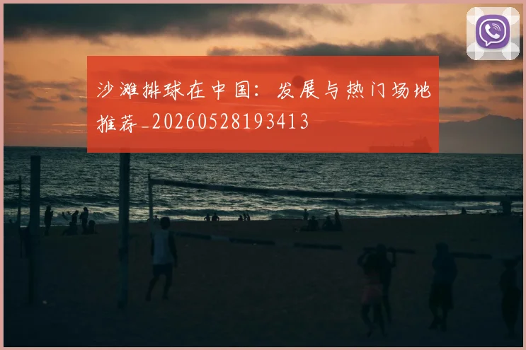 沙滩排球在中国：发展与热门场地推荐_20260528193413