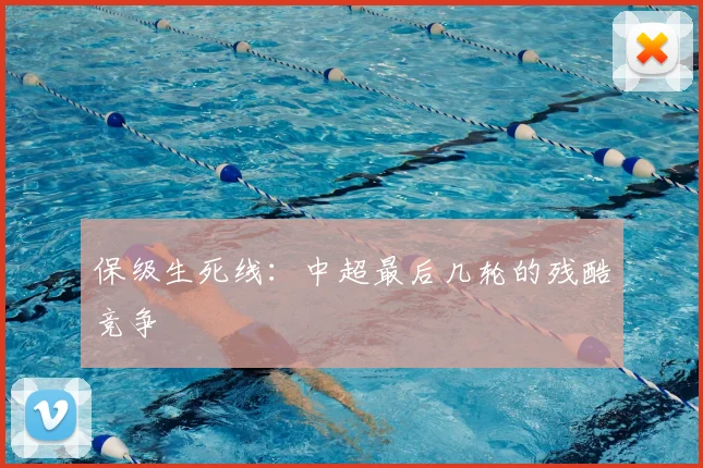 保级生死线：中超最后几轮的残酷竞争