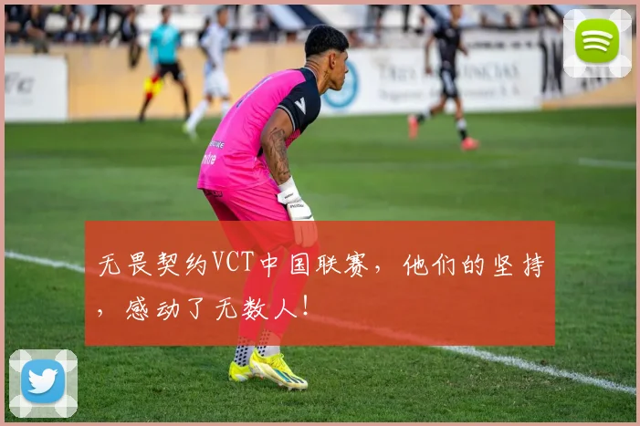 无畏契约VCT中国联赛，他们的坚持，感动了无数人！