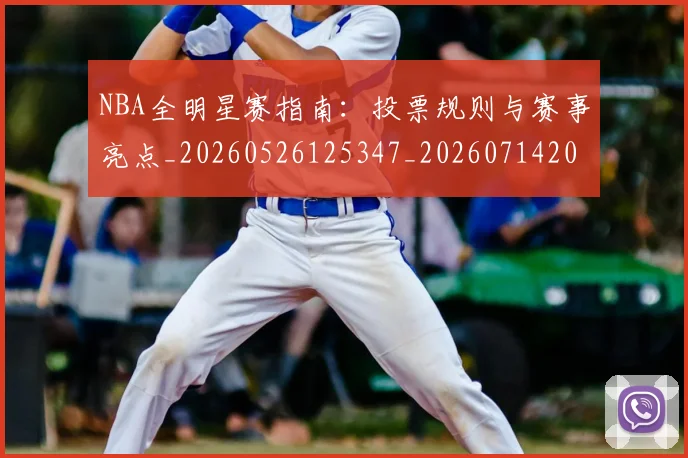 NBA全明星赛指南:投票规则与赛事亮点_20260526125347_20260714205623